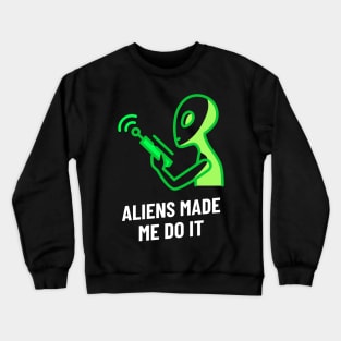 aliens made me do it Crewneck Sweatshirt